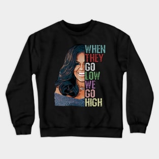 When They Go Low We Go High - Michelle Obama Crewneck Sweatshirt